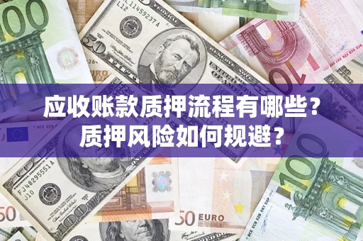 北京应收账款质押流程有哪些？质押风险如何规避？