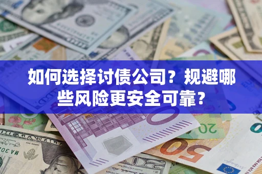 北京如何选择讨债公司？规避哪些风险更安全可靠？