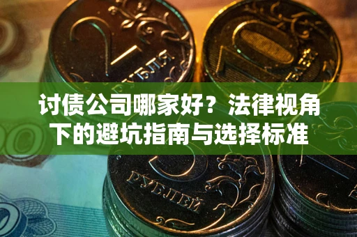 北京讨债公司哪家好？法律视角下的避坑指南与选择标准