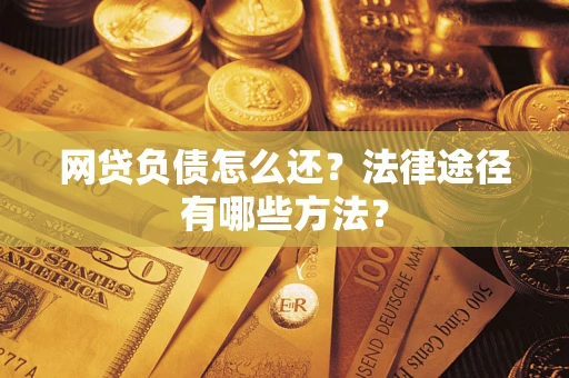 北京网贷负债怎么还？法律途径有哪些方法？