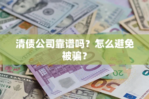 北京清债公司靠谱吗？怎么避免被骗？