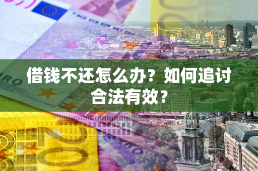 北京借钱不还怎么办？如何追讨合法有效？