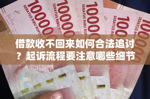 北京借款收不回来如何合法追讨？起诉流程要注意哪些细节？