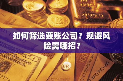 北京如何筛选要账公司？规避风险需哪招？
