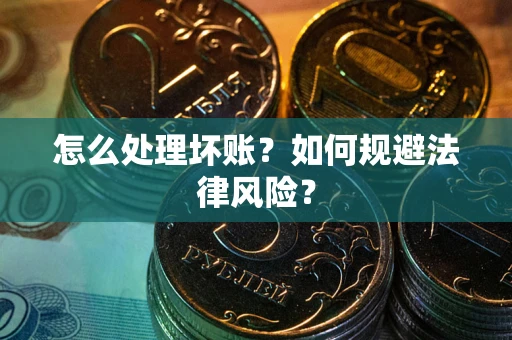 北京怎么处理坏账？如何规避法律风险？