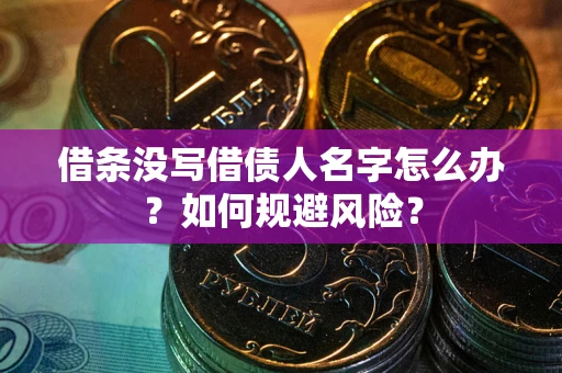 北京借条没写借债人名字怎么办？如何规避风险？