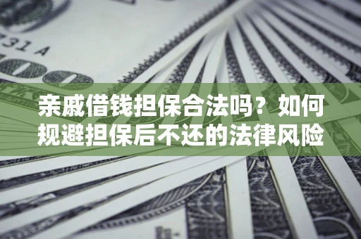 北京亲戚借钱担保合法吗？如何规避担保后不还的法律风险？