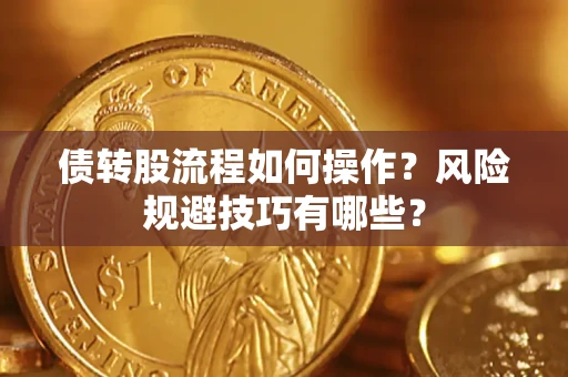 北京债转股流程如何操作？风险规避技巧有哪些？