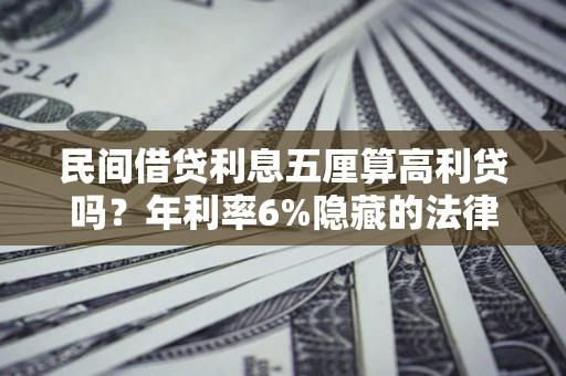 北京民间借贷利息五厘算高利贷吗？年利率6%隐藏的法律风险全解析