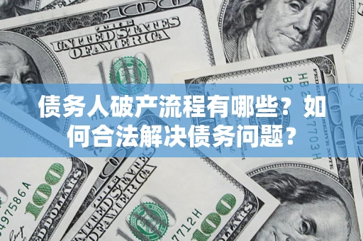 北京债务人破产流程有哪些？如何合法解决债务问题？