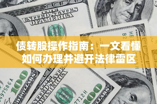 北京债转股操作指南：一文看懂如何办理并避开法律雷区