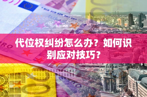 北京代位权纠纷怎么办？如何识别应对技巧？