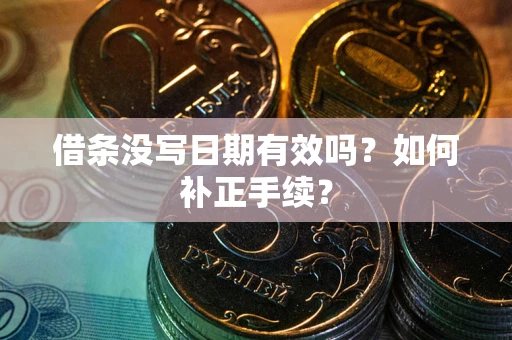 北京借条没写日期有效吗？如何补正手续？