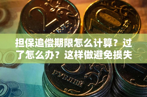 北京担保追偿期限怎么计算？过了怎么办？这样做避免损失！