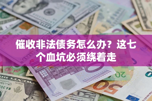 北京催收非法债务怎么办？这七个血坑必须绕着走