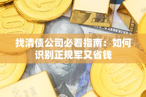 北京找清债公司必看指南：如何识别正规军又省钱
