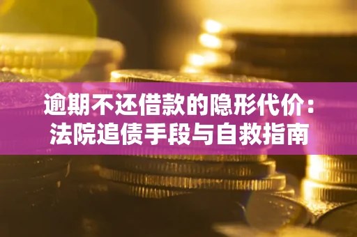 北京逾期不还借款的隐形代价：法院追债手段与自救指南