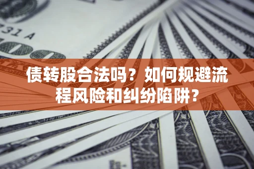 北京债转股合法吗？如何规避流程风险和纠纷陷阱？